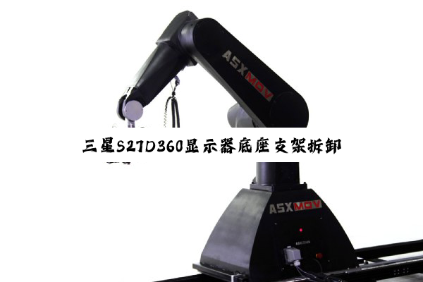 三星S27D360显示器底座支架拆卸：精湛技艺与细致呵护的完美融合
