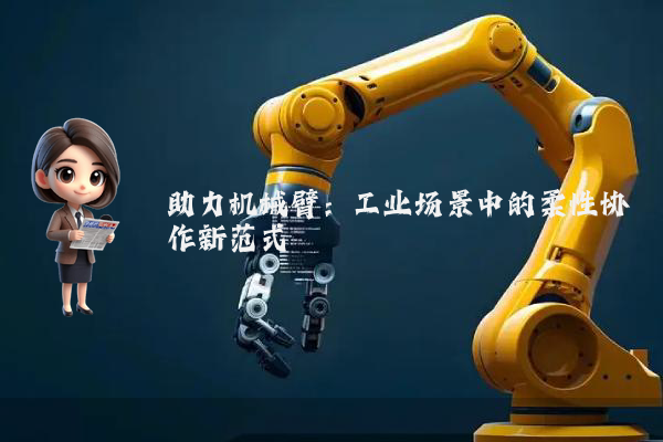 助力机械臂：工业场景中的柔性协作新范式